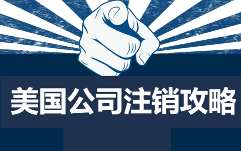 想了解美国公司注销看这篇文章就够了！2024注销美国公司详解流程与注意事项