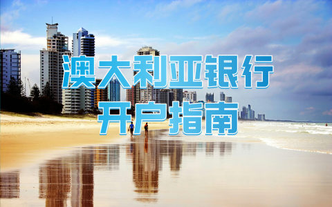 澳大利亚开设银行账户全攻略：轻松搞定从选择到激活的每一步