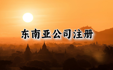 2025年投资【东南亚市场】：新加坡、印尼、越南、泰国、马来西亚和菲律宾注册全指南|如何选？
