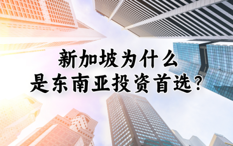 为何新加坡成为投资东南亚的首选之地？全面解析其独特优势！