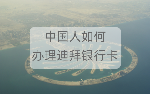 2025年迪拜银行卡办理【最全攻略】：中国人如何选择合适的银行并顺利开户？