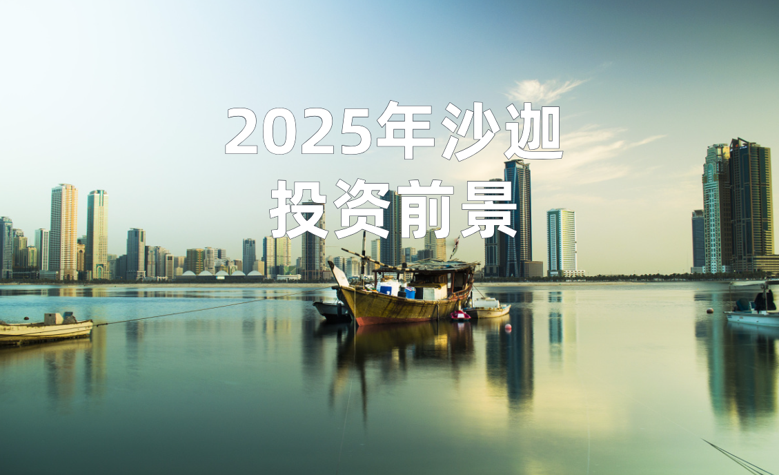 沙迦2025【投资指南】:中东经济枢纽的机遇与挑战最全解析