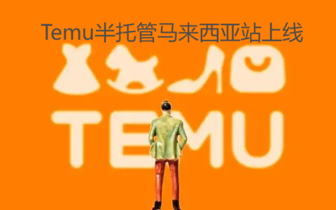 Temu半托管上线马来西亚站：中国卖家如何抓住新商机？