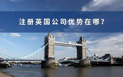2025最新英国公司注册【全面攻略】：资料清单、优势与流程