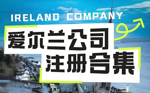 注册爱尔兰公司要知道的6件事：开户、税务、审计豁免一文搞懂！