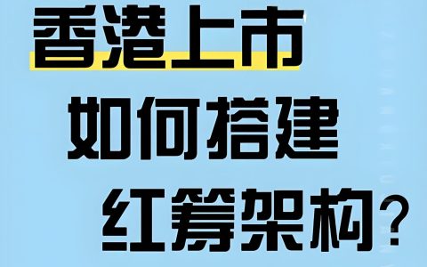 一文全懂！搭建红筹架构选香港公司？银行编码＋税务优势（2025版）