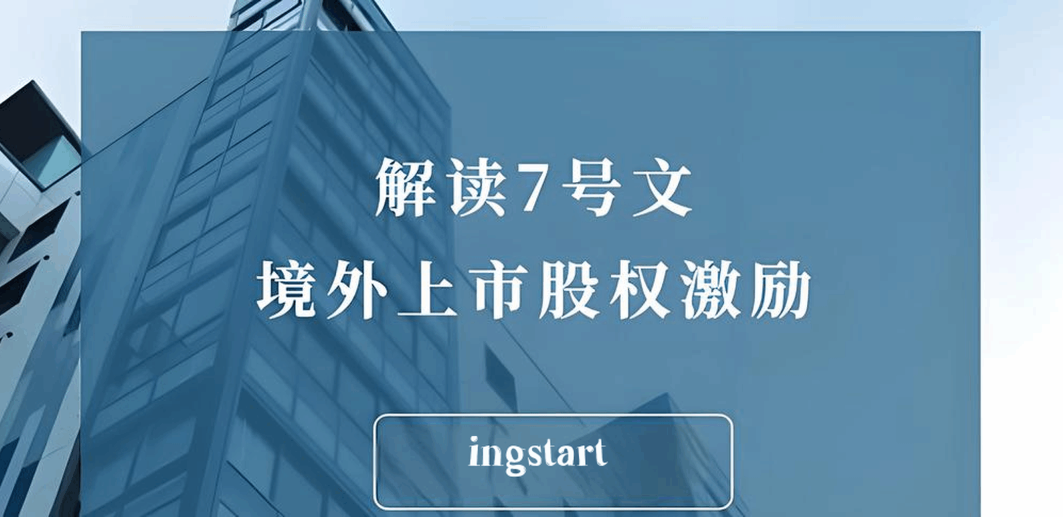 外汇7号文最新政策解析：境内员工境外股权激励合规操作全攻略- ingstart-全球公司成立与合规