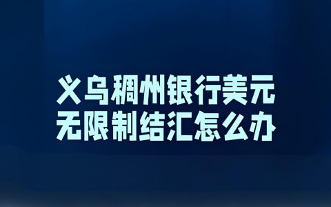 义乌稠州银行结汇【是否需要报关单】全解析：政策依据+结汇流程+资料清单